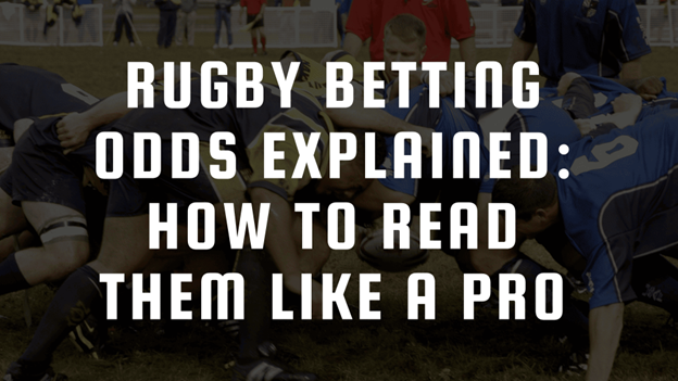 Rugby Betting Odds Explained